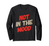 Not In The Mood Funny Not In The Mood Quotes Long Sleeve T-Shirt