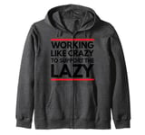 Working Like Crazy To Support The Lazy Funny Hard Worker Zip Hoodie