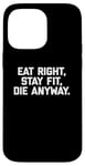 Coque pour iPhone 14 Pro Max T-shirt humoristique pour entraînement et gym avec inscription « Eat Right, Stay Fit, Die Anyway »