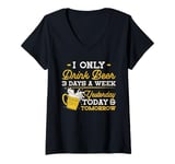 Womens I Only Drink Beer 3 Days A Week Yesterday Today And Tomorrow V-Neck T-Shirt