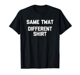 Same Twat, Different Shirt funny saying sarcastic humor cute T-Shirt