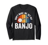 Don't Make Me Get My Banjo Player Music Playing Expert Long Sleeve T-Shirt