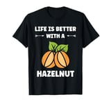 Food Hazelnuts quote cute life if better with a Hazelnut T-Shirt