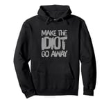 Make The Idiot Go Away Idiot Pullover Hoodie