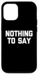 iPhone 12/12 Pro Nothing To Say - Funny Saying Sarcastic Cute Cool Novelty Case