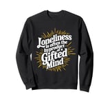 Loneliness Is Often The Byproduct Of A Gifted Mind Blue Sweatshirt