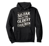 Funny Quote Vintage So Far This Is The Oldest I've Ever Been Pullover Hoodie