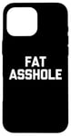 Coque pour iPhone 16 Pro Max Fat Asshole – Dire drôle sarcastique fantaisie Fat Guy Fat Guy