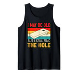 I May Be Old But I Still Find The Hole Cornhole Tank Top