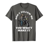 Mens Don't Follow Me You Won't Make It - Funny Motorbike Biker T-Shirt