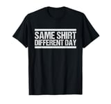 Same Shirt, Different Day - Story of My Life T-Shirt