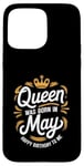 iPhone 15 Pro Max A Queen Was Born In May Happy Birthday To Me Case