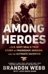 Among Heroes  A U.S. Navy SEAL&#039;s True Story of Friendship, Heroism, and the Ultimate Sacrifice