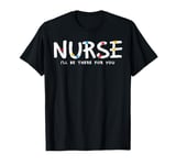 Nurse I Will Be There For You Cute RN LPN Nursing T-Shirt