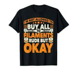 I'm not allowed to buy all the filaments 3D Printing Geek T-Shirt