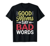 Good Moms Say Bad Words Hilarious Sarcastic Graphic Tee T-Shirt