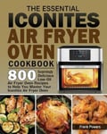 Frank Powers Powers, The Essential Iconites Air Fryer Oven Cookbook