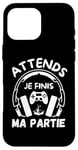 Coque pour iPhone 16 Pro Max Attends je finis ma partie cadeau drôle joueurs jeux vidéos