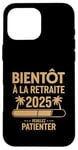 Coque pour iPhone 16 Pro Max Bientôt À La Retraite Humour idée Cadeau Retraité 2025