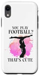 iPhone XR Ballet Dancer Dance Girl Ballerina You Play Football? That's Case