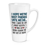 I Hope We Are Best Friends Until We Die 17oz Large Latte Mug Cup Bestie Birthday