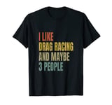 I Like Drag Racing And Maybe 3 People Vintage Drag Race T-Shirt