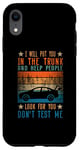 iPhone XR I Will Put You In The Trunk And Help People Look For You Case