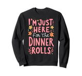 I'm Just Here For The Dinner Rolls Funny Thanksgiving Bread Sweatshirt