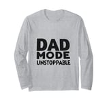 Dad Mode Unstoppable Funny Dad Life Humor Long Sleeve T-Shirt