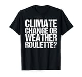 Climate Change or Weather Roulette Shirt Funny Saying T-Shirt