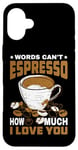 Coque pour iPhone 16 Plus Words Can't Espresso How Much I Love You Caféine