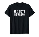 It is Ok to be Wrong T-Shirt