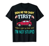 Show me the candy first then i get in the van T-Shirt