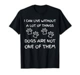 I Can Live Without a Lot of Things Dogs Are Not One of Them T-Shirt