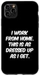 iPhone 11 Pro Max I Work From Home This Is As Dressed Up As I Get Funny Quote Case