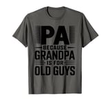 Pa Because Grandpa is for Old Guys T-Shirt