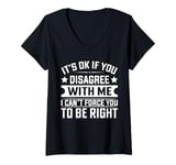 Womens It's Ok If You Disagree With Me I Can't Force You To Be V-Neck T-Shirt