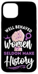 iPhone 15 Plus Feminist Well Behaved Women Seldom Make History Case