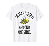 So many idiots and only 1 sting bee bees idiot I hate people T-Shirt