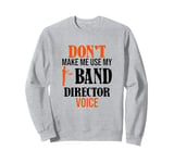 Don't Make Me Use My Band Director Voice, Music Leader Sweatshirt