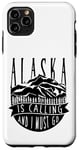 iPhone 11 Pro Max Alaska Is Calling And I Must Go For Hiker Camper Camp Case