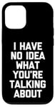 iPhone 12/12 Pro I Have No Idea What You're Talking About -Funny Saying Humor Case