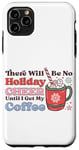 iPhone 11 Pro Max There Will Be No Holiday Cheer Until I Get My Coffee Case