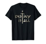 Destiny Is All T-Shirt