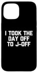 Coque pour iPhone 15 I Took The Day Off To J-Off – Funny Saying Sarcastic Men