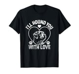 I'll Hound You With Love Otterhounds Otterhound Dog T-Shirt