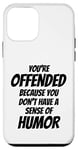 iPhone 12 mini You're Offended Because You Don't Have a Sense of Humor Case