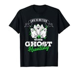 Life Is Better With Ghost Hunting Gift Ghost Hunting T-Shirt