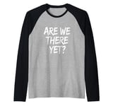 Funny Saying Are We There Yet? Family Trip Joke Women Men Raglan Baseball Tee