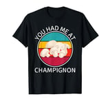 Vintage Champignon You Had Me At Champignon Mushroom Lover T-Shirt